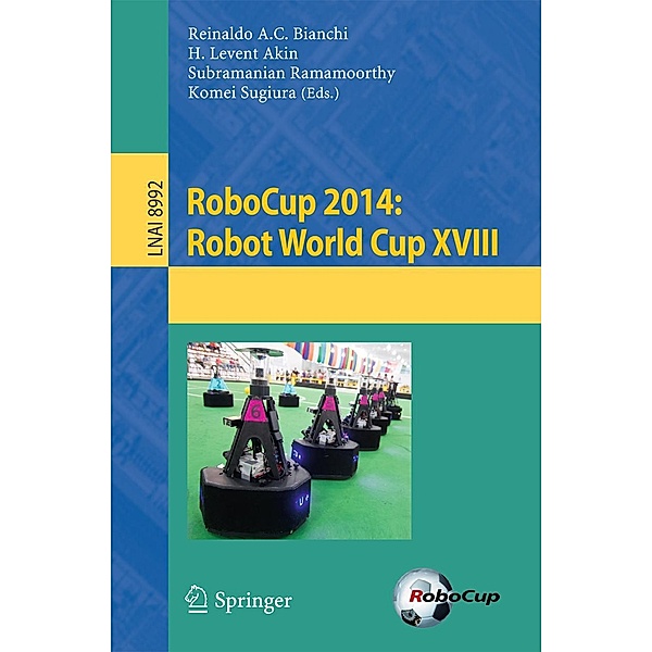 RoboCup 2014: Robot World Cup XVIII / Lecture Notes in Computer Science Bd.8992