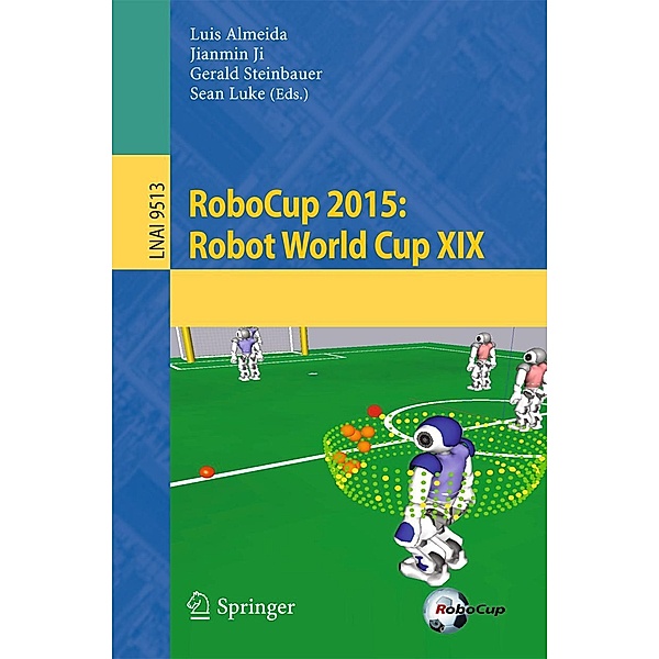 RoboCup 2015: Robot World Cup XIX / Lecture Notes in Computer Science Bd.9513