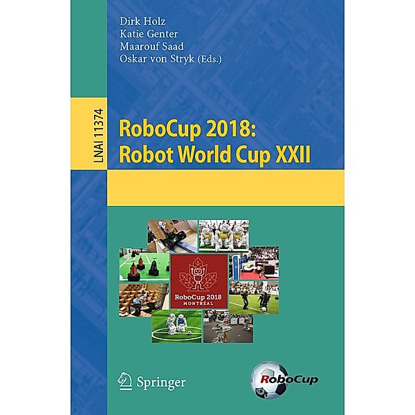 RoboCup 2018: Robot World Cup XXII / Lecture Notes in Computer Science Bd.11374