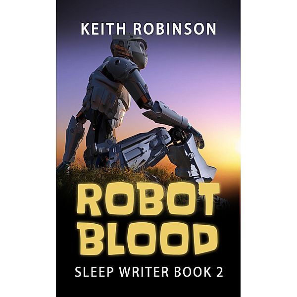 Robot Blood (The Sleep Writer, #2) / The Sleep Writer, Keith Robinson