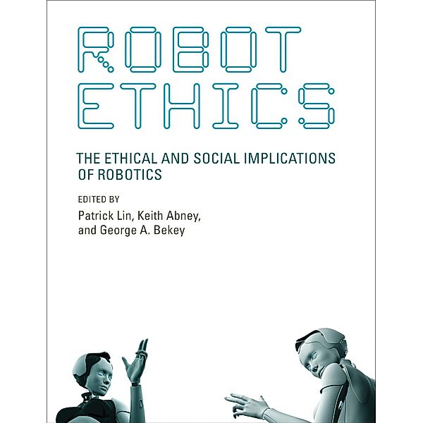 Robot Ethics / Intelligent Robotics and Autonomous Agents series, Patrick Lin, George A. Bekey, Keith Abney