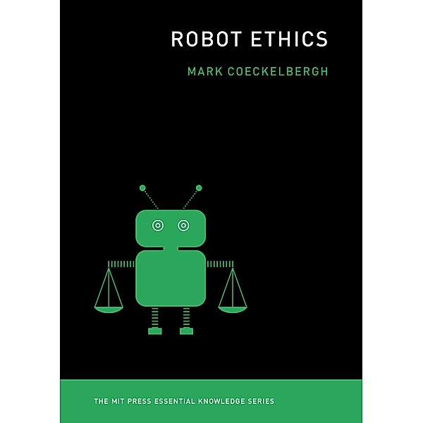 Robot Ethics / The MIT Press Essential Knowledge series, Mark Coeckelbergh