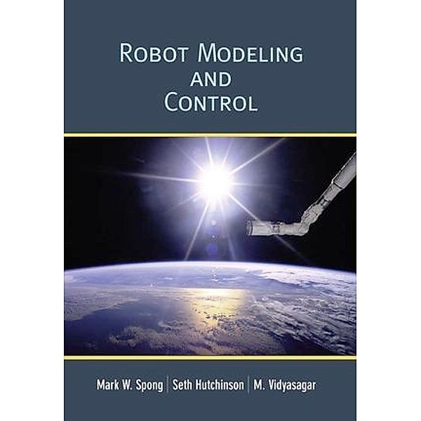 Robot Modeling and Control, Mark W. Spong, Seth Hutchinson, Mathukumalli Vidyasagar