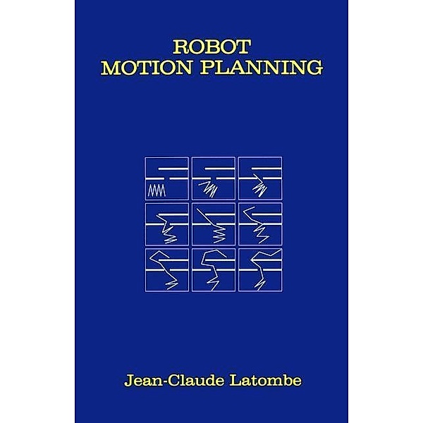 Robot Motion Planning / The Springer International Series in Engineering and Computer Science Bd.124, Jean-Claude Latombe
