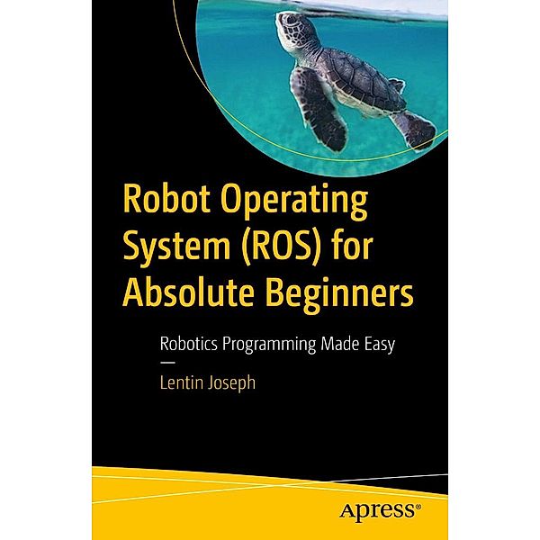 Robot Operating System (ROS) for Absolute Beginners, Lentin Joseph