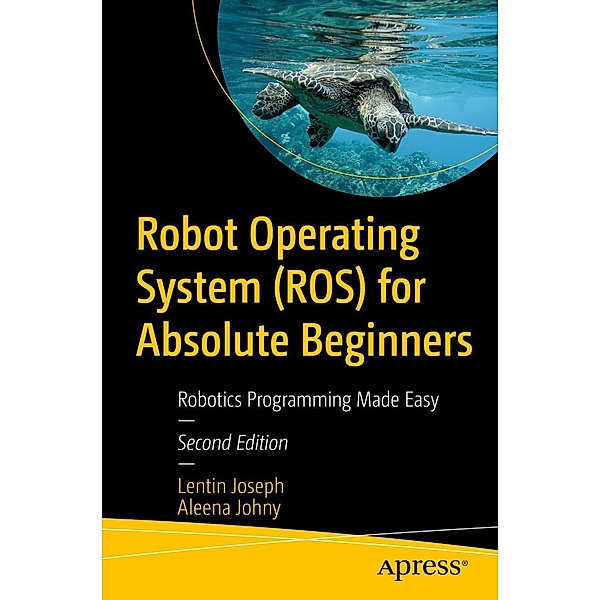 Robot Operating System (ROS) for Absolute Beginners, Lentin Joseph, Aleena Johny