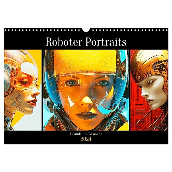 Roboter Portraits. Zukunft und Visionen (Wandkalender 2024 DIN A3 quer), CALVENDO Monatskalender, Rose Hurley