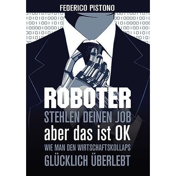 Roboter stehlen deinen Job, aber das ist OK:, Federico Pistono