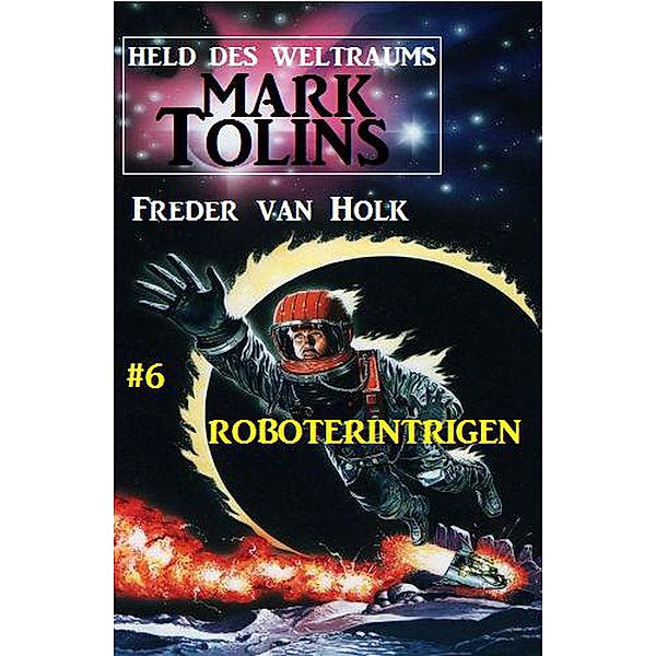 Roboterintrigen  Mark Tolins - Held des Weltraums #6 / Mark Tolins, Freder van Holk