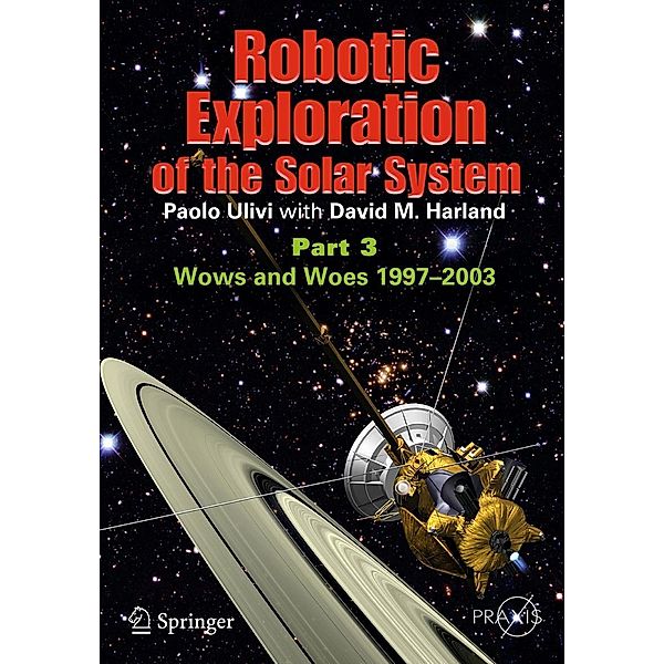 Robotic Exploration of the Solar System / Springer Praxis Books, Paolo Ulivi, David M. Harland