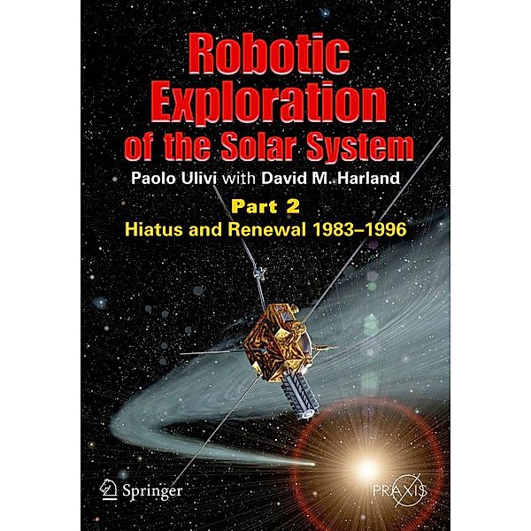 Robotic Exploration of the Solar System / Springer Praxis Books, Paolo Ulivi, David M. Harland