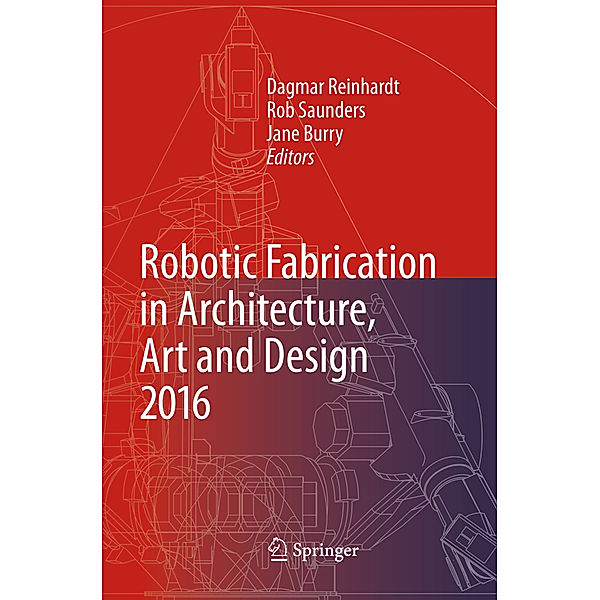 Robotic Fabrication in Architecture, Art and Design 2016