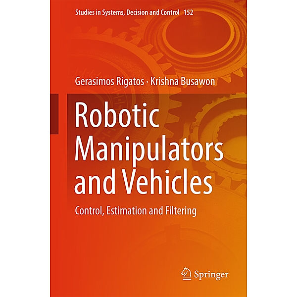 Robotic Manipulators and Vehicles, Gerasimos Rigatos, Krishna Busawon