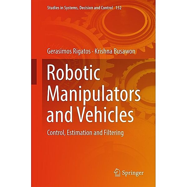 Robotic Manipulators and Vehicles / Studies in Systems, Decision and Control Bd.152, Gerasimos Rigatos, Krishna Busawon