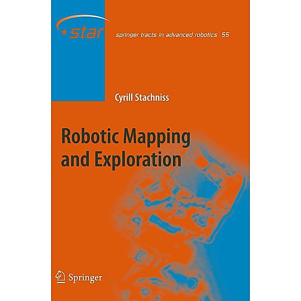 Robotic Mapping and Exploration / Springer Tracts in Advanced Robotics Bd.55, Cyrill Stachniss