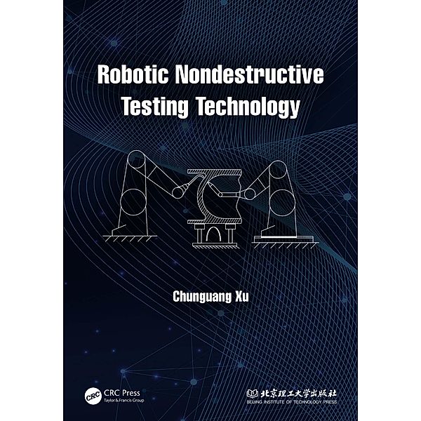 Robotic Nondestructive Testing Technology, Chunguang Xu