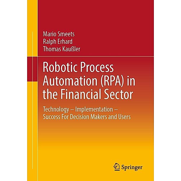 Robotic Process Automation (RPA) in the Financial Sector, Mario Smeets, Ralph Erhard, Thomas Kaußler