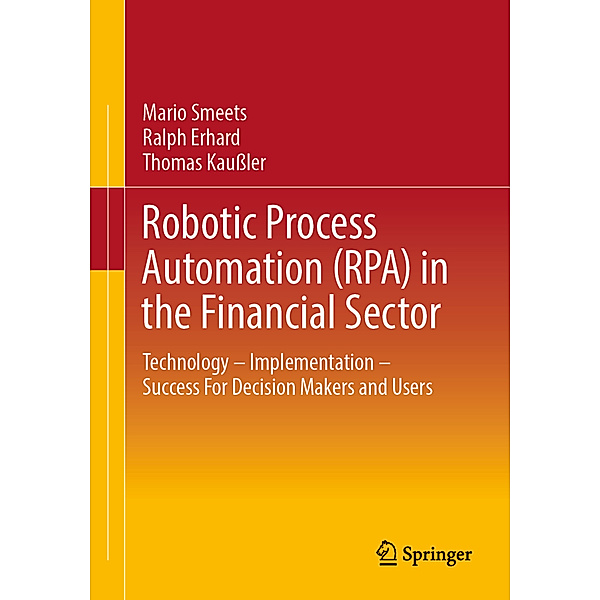 Robotic Process Automation (RPA) in the Financial Sector, Mario Smeets, Ralph Erhard, Thomas Kaußler