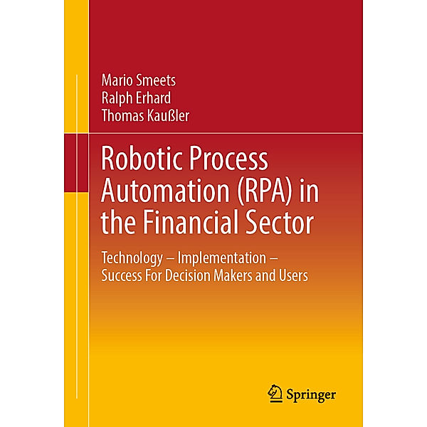 Robotic Process Automation (RPA) in the Financial Sector, Mario Smeets, Ralph Erhard, Thomas Kaussler