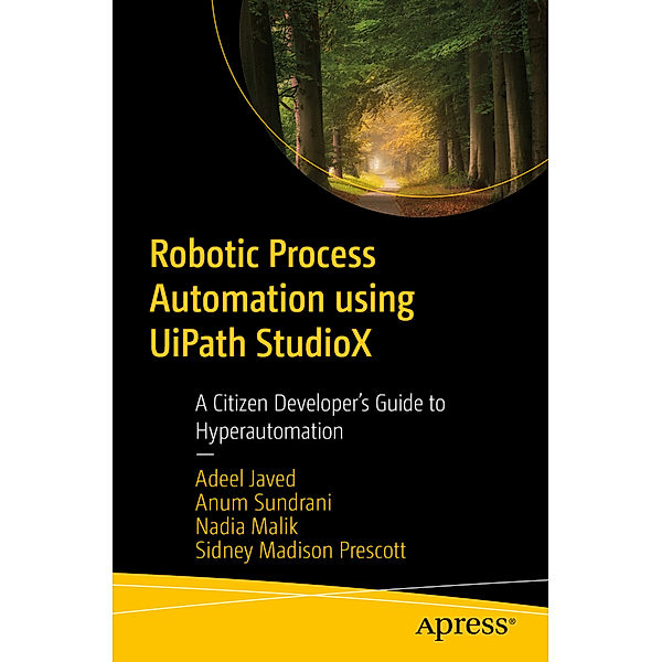 Robotic Process Automation using UiPath StudioX, Adeel Javed, Anum Sundrani, Nadia Malik, Sidney Madison Prescott