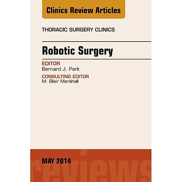 Robotic Surgery, An Issue of Thoracic Surgery Clinics, Bernard J. Park