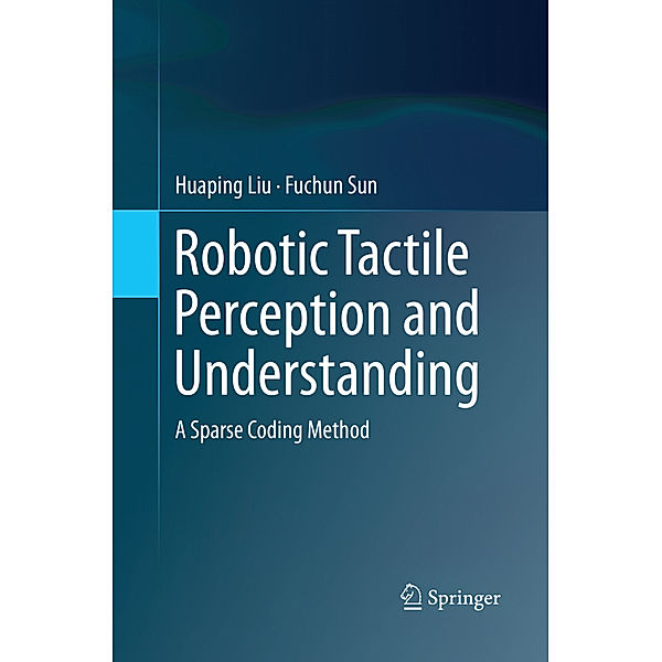 Robotic Tactile Perception and Understanding, Huaping Liu, Fuchun Sun