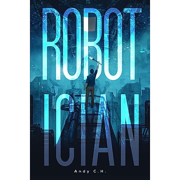 Robotician / Austin Macauley Publishers, Andy C. H.