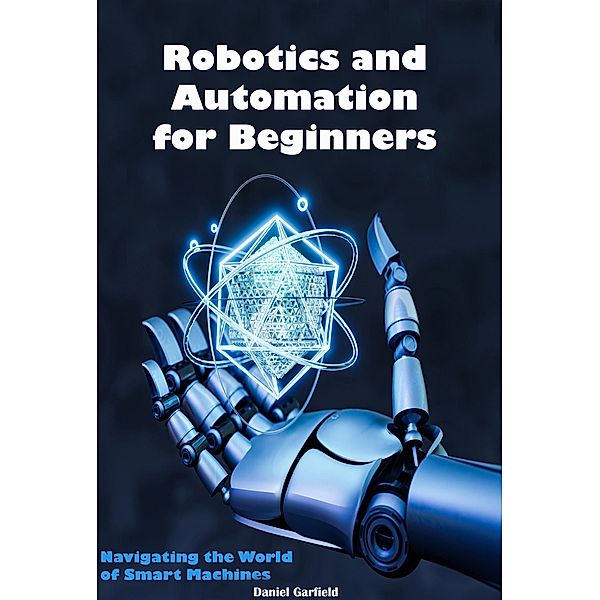Robotics and Automation for Beginners, Daniel Garfield