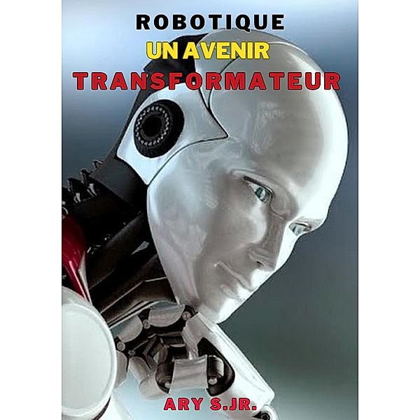 Robotique: Un Avenir Transformateur, Ary S.