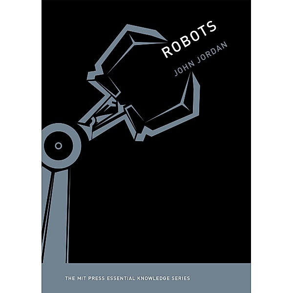 Robots / The MIT Press Essential Knowledge series, John M. Jordan