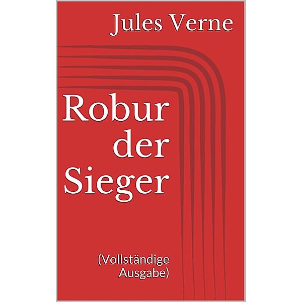 Robur der Sieger (Vollständige Ausgabe), Jules Verne