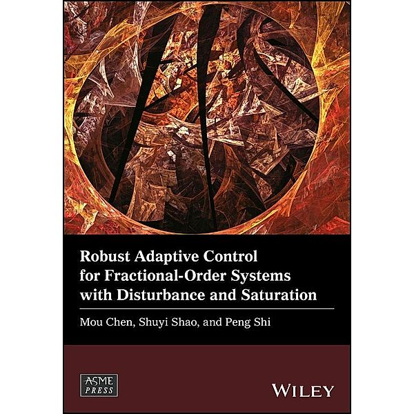 Robust Adaptive Control for Fractional-Order Systems with Disturbance and Saturation / Wiley-ASME Press Series, Mou Chen, Shuyi Shao, Peng Shi