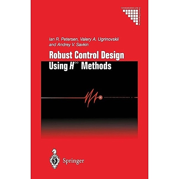 Robust Control Design Using H-8 Methods / Communications and Control Engineering, Ian R. Petersen, Valery A. Ugrinovskii, Andrey V. Savkin