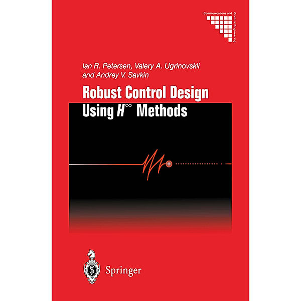 Robust Control Design Using H-  Methods, Ian R. Petersen, Valery A. Ugrinovskii, Andrey V. Savkin