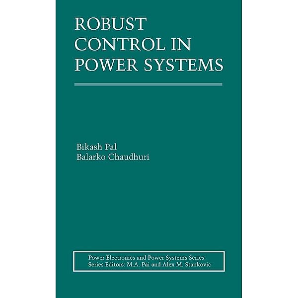 Robust Control in Power Systems / Power Electronics and Power Systems, Bikash Pal, Balarko Chaudhuri