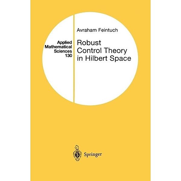 Robust Control Theory in Hilbert Space / Applied Mathematical Sciences Bd.130, Avraham Feintuch