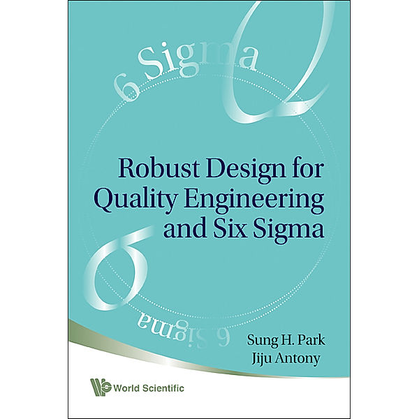 Robust Design for Quality Engineering and Six Sigma, Jiju Antony;;;, Sung H Park