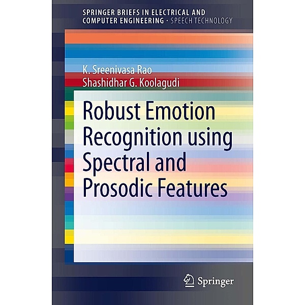 Robust Emotion Recognition using Spectral and Prosodic Features / SpringerBriefs in Speech Technology, K. Sreenivasa Rao, Shashidhar G. Koolagudi