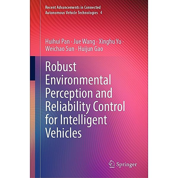 Robust Environmental Perception and Reliability Control for Intelligent Vehicles / Recent Advancements in Connected Autonomous Vehicle Technologies Bd.4, Huihui Pan, Jue Wang, Xinghu Yu, Weichao Sun, Huijun Gao