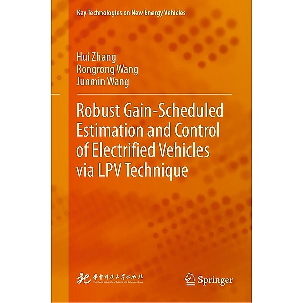 Robust Gain-Scheduled Estimation and Control of Electrified Vehicles via LPV Technique / Key Technologies on New Energy Vehicles, Hui Zhang, Rongrong Wang, Junmin Wang