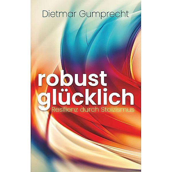 robust glücklich / Buchschmiede von Dataform Media GmbH, Dietmar Gumprecht
