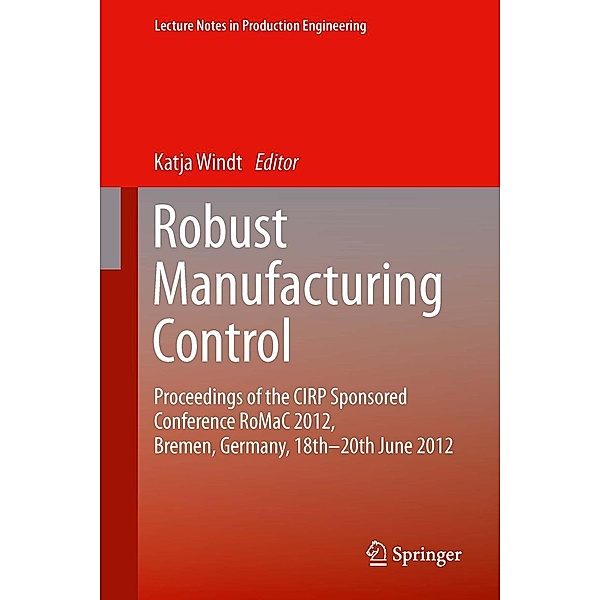 Robust Manufacturing Control / Lecture Notes in Production Engineering