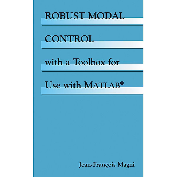Robust Modal Control with a Toolbox for Use with MATLAB®, Jean-François Magni