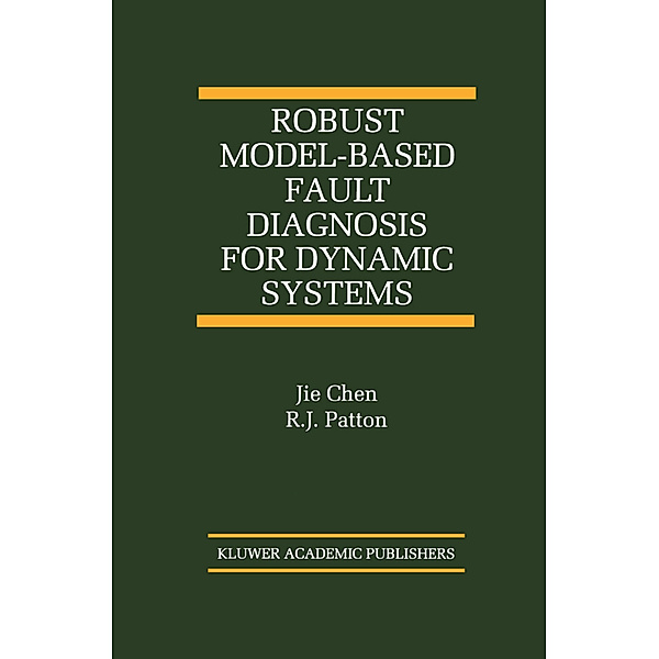Robust Model-Based Fault Diagnosis for Dynamic Systems, Jie Chen, R. J. Patton