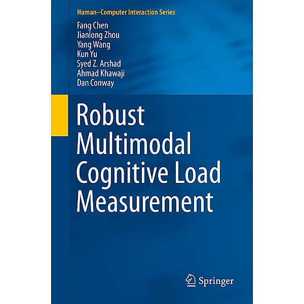 Robust Multimodal Cognitive Load Measurement, Fang Chen, Jianlong Zhou, Yang Wang, Kun Yu, Syed Z. Arshad, Ahmad Khawaji, Dan Conway