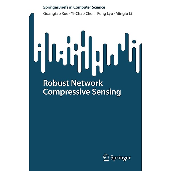 Robust Network Compressive Sensing / SpringerBriefs in Computer Science, Guangtao Xue, Yi-Chao Chen, Feng Lyu, Minglu Li