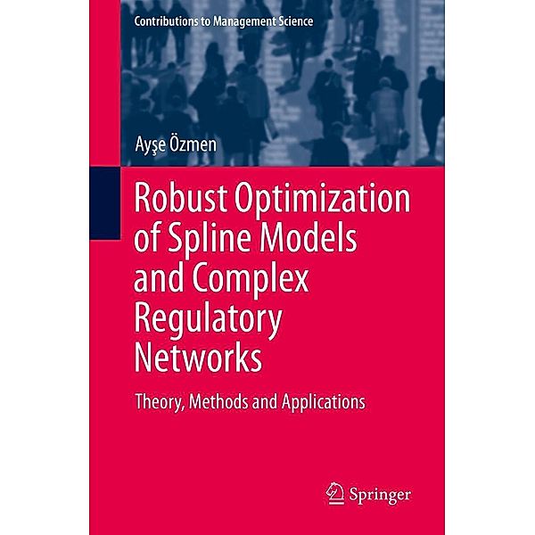 Robust Optimization of Spline Models and Complex Regulatory Networks / Contributions to Management Science, Ayse Özmen