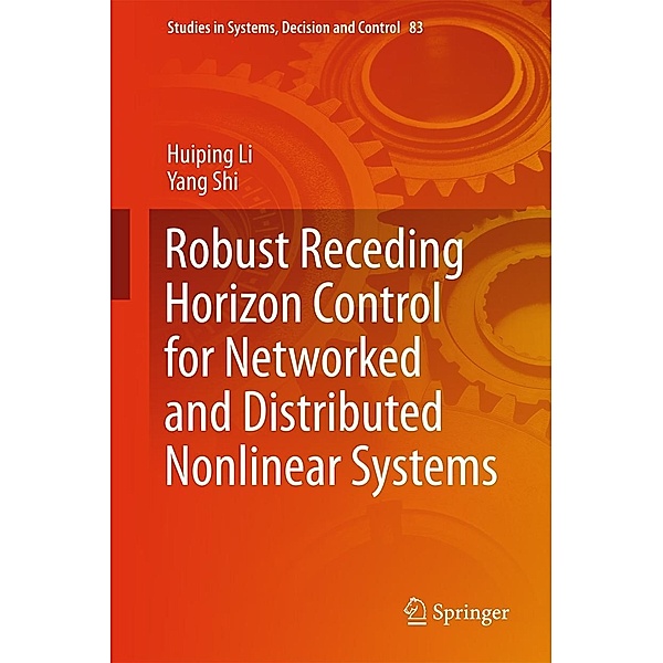 Robust Receding Horizon Control for Networked and Distributed Nonlinear Systems / Studies in Systems, Decision and Control Bd.83, Huiping Li, Yang Shi