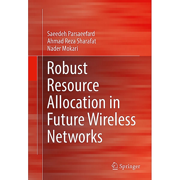 Robust Resource Allocation in Future Wireless Networks, Saeedeh Parsaeefard, Ahmad Reza Sharafat, Nader Mokari