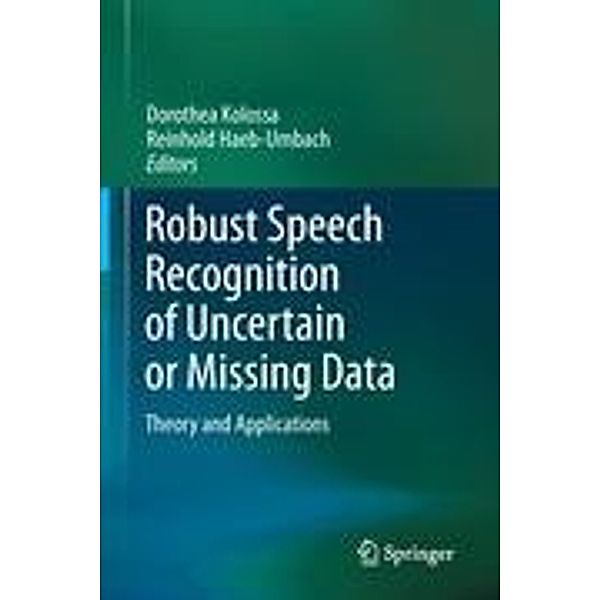Robust Speech Recognition of Uncertain or Missing Data, Reinhold Häb-Umbach, Dorothea Kolossa